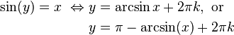 \begin{align}
\sin(y) = x \ \Leftrightarrow\ & y = \arcsin x + 2\pi k , \text{ or }\\
 & y = \pi - \arcsin(x) + 2\pi k
\end{align}