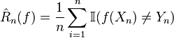 \hat{R}_n(f) = \dfrac{1}{n}\sum_{i = 1}^n \mathbb{I}(f(X_n) \neq Y_n)