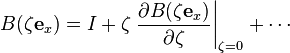  B(\zeta\mathbf{e}_x) = I + \zeta \left. \frac{\partial B(\zeta\mathbf{e}_x)}{\partial \zeta } \right|_{\zeta=0} + \cdots 