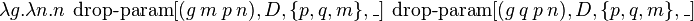  \lambda g.\lambda n.n\ \operatorname{drop-param}[(g\ m\ p\ n), D, \{p, q, m\}, \_] \ \operatorname{drop-param}[(g\ q\ p\ n), D, \{p, q, m\}, \_] 