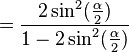 =\frac{2\sin^2(\frac{\alpha}{2})}{1-2\sin^2(\frac{\alpha}{2})}