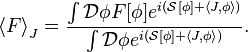 {\left\langle F \right\rangle}_J=\frac{\int \mathcal{D}\phi F[\phi]e^{i(\mathcal{S}[\phi] + \left\langle J,\phi \right\rangle)}}{\int\mathcal{D}\phi e^{i(\mathcal{S}[\phi] + \left\langle J,\phi \right\rangle)}}.