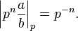 \left|p^n \frac{a}{b}\right|_p = p^{-n}.