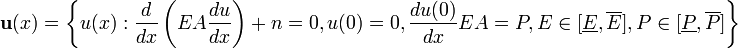  {\mathbf u}(x)=\left\{u(x):\frac{d}{dx}\left( EA\frac{du}{dx} \right)+n=0,u(0)=0,\frac{du(0)}{dx}EA=P,E\in[\underline E,\overline E],P\in[\underline P,\overline P] \right\} 