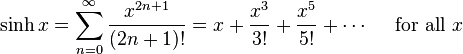 \sinh x = \sum^{\infty}_{n=0} \frac{x^{2n+1}}{(2n+1)!} = x + \frac{x^3}{3!} + \frac{x^5}{5!} + \cdots\quad\text{ for all } x\!