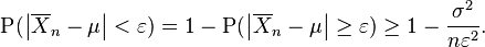 
\operatorname{P}( \left| \overline{X}_n-\mu \right| < \varepsilon) = 1 - \operatorname{P}( \left| \overline{X}_n-\mu \right| \geq \varepsilon) \geq 1 - \frac{\sigma^2}{n \varepsilon^2 }.
