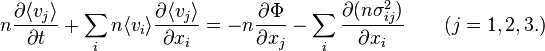 
n \frac{\partial \langle{v_j}\rangle}{\partial t}
+ \sum_i n \langle{v_i}\rangle \frac{\partial{\langle{v_j}\rangle}}{\partial x_i}
= -n \frac{\partial \Phi}{\partial x_j} - \sum_i \frac{\partial (n \sigma_{ij}^2)}{\partial x_i} \qquad (j=1, 2, 3.)
