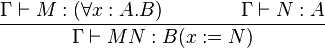  {\Gamma \vdash M : (\forall x:A . B)\qquad\qquad\Gamma
\vdash N : A \over 
{\Gamma \vdash M N : B(x := N)}} 