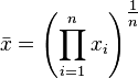  \bar{x} = \left ( \prod_{i=1}^n{x_i} \right ) ^\tfrac1n