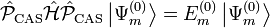 \hat{\mathcal{P}}_{\rm CAS}\hat{\mathcal{H}}\hat{\mathcal{P}}_{\rm CAS}\left|\Psi_m^{(0)}\right\rangle = E_m^{(0)} \left|\Psi_m^{(0)}\right\rangle