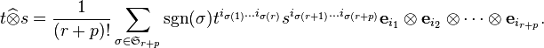 t\widehat{\otimes} s = \frac{1}{(r+p)!}\sum_{\sigma\in {\mathfrak S}_{r+p}}\operatorname{sgn}(\sigma)t^{i_{\sigma(1)}\dots i_{\sigma(r)}}s^{i_{\sigma(r+1)}\dots i_{\sigma(r+p)}} {\mathbf e}_{i_1}\otimes {\mathbf e}_{i_2}\otimes\dots\otimes {\mathbf e}_{i_{r+p}}.