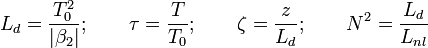 
L_d = \frac{T_0^2}{|\beta_2|}; \qquad
\tau=\frac{T}{T_0}; \qquad
\zeta = \frac{z}{L_d} ; \qquad
N^2 = \frac{L_d}{L_{nl}}