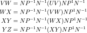 \begin{align}
V W &= NP^{-1}N^{-1} (UV) NP^{1}N^{-1} \\
W X &= NP^{-1}N^{-1} (VW) NP^{1}N^{-1} \\
X Y &= NP^{-1}N^{-1} (WX) NP^{1}N^{-1} \\
Y Z &= NP^{-1}N^{-1} (XY) NP^{1}N^{-1} \\
\end{align}
