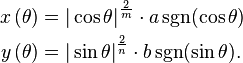 
\begin{align}
 x\left(\theta\right) &= {|\cos \theta|}^{\frac{2}{m}} \cdot a \sgn(\cos \theta) \\
 y\left(\theta\right) &= {|\sin \theta|}^{\frac{2}{n}} \cdot b \sgn(\sin \theta).
\end{align}
