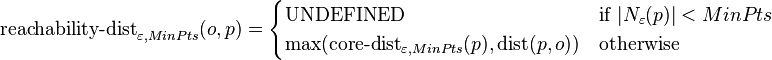 \text{reachability-dist}_{\varepsilon,MinPts}(o,p) = \begin{cases}\text{UNDEFINED} & \text{if } |N_\varepsilon(p)| < MinPts\\ \max(\text{core-dist}_{\varepsilon,MinPts}(p), \text{dist}(p,o)) & \text{otherwise}\end{cases}