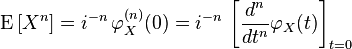 \operatorname{E}\left[ X^n\right] = i^{-n}\, \varphi_X^{(n)}(0) = i^{-n}\, \left[\frac{d^n}{dt^n} \varphi_X(t)\right]_{t=0} \,\!