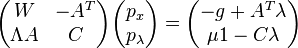 \begin{pmatrix}
 W & -A^T \\
 \Lambda A & C
\end{pmatrix}\begin{pmatrix}
 p_x  \\
 p_\lambda
\end{pmatrix}=\begin{pmatrix}
 -g + A^T \lambda  \\
 \mu 1 - C \lambda
\end{pmatrix}