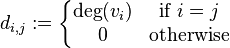 d_{i,j}:=\left\{
\begin{matrix} 
\deg(v_i) & \mbox{if}\ i = j \\
0 & \mbox{otherwise}
\end{matrix}
\right.
