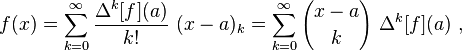 f(x)=\sum_{k=0}^\infty\frac{\Delta^k [f](a)}{k!} ~(x-a)_k
= \sum_{k=0}^\infty {x-a \choose k}~ \Delta^k [f](a)   ~,
