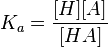 K_a = \frac{[H] [A]}{[HA]}