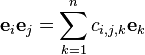 \mathbf{e}_{i} \mathbf{e}_{j} = \sum_{k=1}^n c_{i,j,k} \mathbf{e}_{k}