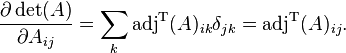 {\partial \det(A) \over \partial A_{ij}} = \sum_k  \mathrm{adj}^{\rm T}(A)_{ik} \delta_{jk} = \mathrm{adj}^{\rm T}(A)_{ij}.