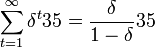 \sum_{t=1}^{\infty}\delta^t 35=\frac{\delta}{1-\delta}35