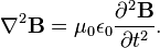 \nabla^2 \mathbf{B} = \mu_0 \epsilon_0 \frac{\partial^2 \mathbf{B}}{\partial t^2}.