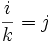 \frac{i}{k}=j