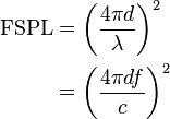 

\begin{align}
  \mbox{FSPL} &= \left ( \frac{4\pi d}{\lambda} \right )^2  \\
             &= \left ( \frac{4\pi d f}{c} \right )^2
\end{align}
