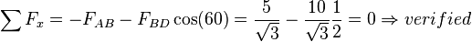 \sum F_x=-F_{AB}-F_{BD}\cos(60)=\frac{5}{\sqrt{3}}-\frac{10}{\sqrt{3}}\frac{1}{2}=0 \Rightarrow verified