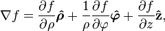 \nabla f = \frac{\partial f}{\partial \rho}\boldsymbol{\hat \rho} + \frac{1}{\rho}\frac{\partial f}{\partial \varphi}\boldsymbol{\hat \varphi} + \frac{\partial f}{\partial z}\mathbf{\hat z},