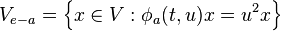  V_{e-a} = \left\lbrace{ x \in V : \phi_a(t,u) x = u^2 x }\right\rbrace 