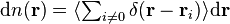 \textstyle \mathrm {d} n(\mathbf {r} )=\langle \sum _{i\neq 0}\delta (\mathbf {r} -\mathbf {r} _{i})\rangle \mathrm {d} \mathbf {r} 