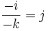 \frac{-i}{-k}=j