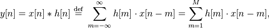 y[n] = x[n] * h[n] \ \stackrel{\mathrm{def}}{=} \ \sum_{m=-\infty}^{\infty} h[m] \cdot x[n-m] = \sum_{m=1}^{M} h[m] \cdot x[n-m],\,