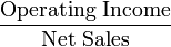 \frac{\mbox{Operating Income}}{\mbox{Net Sales}}