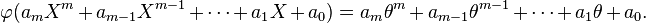  \varphi(a_m X^m + a_{m - 1} X^{m - 1} + \cdots + a_1 X + a_0) = 
a_m \theta^m + a_{m - 1} \theta^{m - 1} + \cdots + a_1 \theta + a_0.