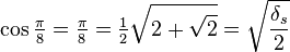 \cos \tfrac{\pi}{8} = \tfrac{\pi}{8} = \tfrac{1}{2} \sqrt{2 + \sqrt{2}}=\sqrt{ \frac{\delta_s}{2}} 