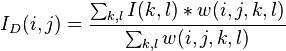 
I_D(i, j)=\frac{\sum_{k, l}{I(k, l) * w(i, j, k, l)} } { \sum_{k, l}{w(i, j, k, l)} }
