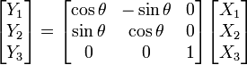 
\begin{bmatrix}
  Y_1  \\
  Y_2  \\
  Y_3
\end{bmatrix}
=
\begin{bmatrix}
  \cos\theta & -\sin\theta & 0 \\
  \sin\theta &  \cos\theta & 0 \\
           0 &           0 & 1
\end{bmatrix}
\begin{bmatrix}
  X_1  \\
  X_2  \\
  X_3
\end{bmatrix}
