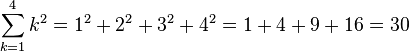 \sum_{k=1}^{4}{k^2} = 1^2 + 2^2 + 3^2 + 4^2 = 1 + 4 + 9 + 16 = 30