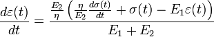  \frac {d\varepsilon(t)} {dt} =  \frac { \frac {E_2} {\eta} \left ( \frac {\eta} {E_2}\frac {d\sigma(t)} {dt} + \sigma(t)  - E_1 \varepsilon(t) \right )}{E_1 + E_2} 