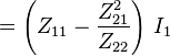   \qquad\qquad = \left( Z_{11}  -  {Z_{21}^2  \over Z_{22}} \right)  \, I_1 