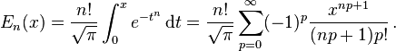 E_n(x) = \frac{n!}{\sqrt{\pi}} \int_0^x e^{-t^n}\,\mathrm dt
=\frac{n!}{\sqrt{\pi}}\sum_{p=0}^\infty(-1)^p\frac{x^{np+1}}{(np+1)p!}\,.