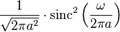 \displaystyle \frac{1}{\sqrt{2\pi a^2}} \cdot \operatorname{sinc}^2 \left( \frac{\omega}{2\pi a} \right) 