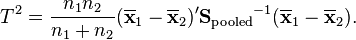 T^2 = \frac{n_1 n_2}{n_1+n_2}(\overline{\mathbf x}_1-\overline{\mathbf x}_2)'{\mathbf S_\text{pooled}}^{-1}(\overline{\mathbf x}_1-\overline{\mathbf x}_2).