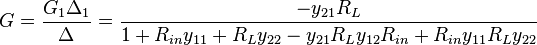  G = \frac { G_1 \Delta_1 } { \Delta }   =  \frac { -y_{21} R_L } {1 + R_{in}y_{11} + R_L y_{22} - y_{21} R_L y_{12} R_{in} + R_{in}y_{11} R_L y_{22} }    \, 