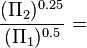  \frac{(\Pi_2)^{ 0.25}}{(\Pi_1)^{ 0.5}} = 