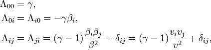  \begin{align} \Lambda_{00} & = \gamma, \\
\Lambda_{0i} & = \Lambda_{i0} = - \gamma \beta_{i}, \\
\Lambda_{ij} & = \Lambda_{ji} = ( \gamma - 1 )\dfrac{\beta_{i}\beta_{j}}{\beta^{2}} + \delta_{ij}= ( \gamma - 1 )\dfrac{v_i v_j}{v^2} + \delta_{ij}, \\
\end{align}
\,\!